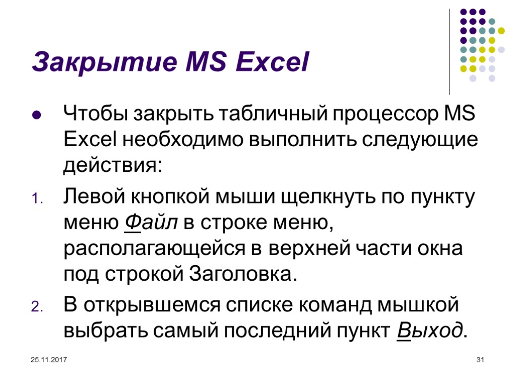 25.11.2017 31 Закрытие MS Excel Чтобы закрыть табличный процессор MS Excel необходимо выполнить следующие